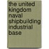 The United Kingdom Naval Shipbuilding Industrial Base