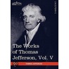 The Works Of Thomas Jefferson, Vol. V (In 12 Volumes) door Thomas Jefferson