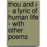 Thou And I - A Lyric Of Human Life - With Other Poems door Theodore Tilton