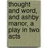 Thought And Word, And Ashby Manor, A Play In Two Acts
