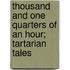 Thousand And One Quarters Of An Hour; Tartarian Tales