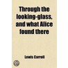 Through The Looking-Glass, And What Alice Found There door Lewis Carroll