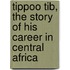 Tippoo Tib, The Story Of His Career In Central Africa