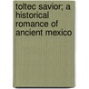 Toltec Savior; A Historical Romance Of Ancient Mexico by Sarah Melissa Graham