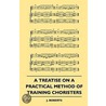 Treatise On A Practical Method Of Training Choristers door J. Roberts
