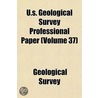 U.S. Geological Survey Professional Paper (Volume 37) door Geological Survey