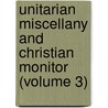 Unitarian Miscellany and Christian Monitor (Volume 3) door Jared Sparks