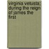 Virginia Vetusta; During The Reign Of James The First