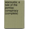 Wacousta; A Tale of the Pontiac Conspiracy (Complete) door John Richardson