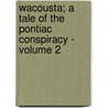 Wacousta; A Tale of the Pontiac Conspiracy - Volume 2 door John Richardson