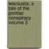 Wacousta; A Tale of the Pontiac Conspiracy - Volume 3