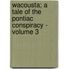 Wacousta; A Tale of the Pontiac Conspiracy - Volume 3 door John Richardson