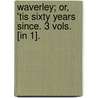 Waverley; Or, 'Tis Sixty Years Since. 3 Vols. [In 1]. by Walter Scott