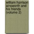 William Harrison Ainsworth And His Friends (Volume 2)