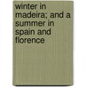 Winter In Madeira; And A Summer In Spain And Florence door John Adams Dix