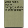 Witch-Cult in Western Europe; A Study in Anthropology by Margaret Alice Murray