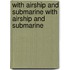 With Airship and Submarine with Airship and Submarine