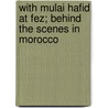 With Mulai Hafid At Fez; Behind The Scenes In Morocco door Lawrence Harris