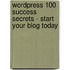 Wordpress 100 Success Secrets - Start Your Blog Today