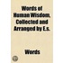 Words Of Human Wisdom, Collected And Arranged By E.S.