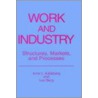 Work and Industry, Structures, Markets, and Processes by Ivar Berg