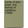 Works Of John Jewel, D.D., Bishop Of Salisbury (1848) by John Jewel