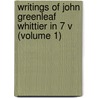 Writings of John Greenleaf Whittier in 7 V (Volume 1) by John Greenleaf Whittier