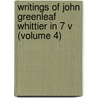 Writings of John Greenleaf Whittier in 7 V (Volume 4) by John Greenleaf Whittier