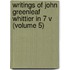 Writings of John Greenleaf Whittier in 7 V (Volume 5)