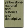 Yellowstone National Park; Historical And Descriptive door Hiram Martin Chittenden