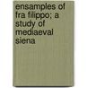 Ensamples Of Fra Filippo; A Study Of Mediaeval Siena door William Heywood