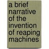 A Brief Narrative Of The Invention Of Reaping Machines door Edward Stabler
