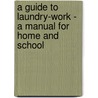 A Guide To Laundry-Work - A Manual For Home And School by Mary Davoren Chambers