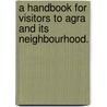 A Handbook For Visitors To Agra And Its Neighbourhood. door Henry George Keene