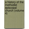 A History Of The Methodist Episcopal Church (Volume 4) door Nathan Bangs