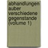 Abhandlungen Auber Verschiedene Gegenstande (Volume 1)