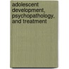 Adolescent Development, Psychopathology, and Treatment by H. Spencer Bloch