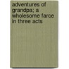 Adventures Of Grandpa; A Wholesome Farce In Three Acts door Walter Ben Hare