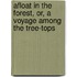 Afloat In The Forest, Or, A Voyage Among The Tree-Tops