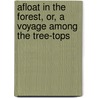 Afloat In The Forest, Or, A Voyage Among The Tree-Tops door Mayne Reid