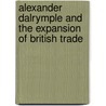 Alexander Dalrymple And The Expansion Of British Trade door Howard T. Fry