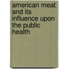 American Meat And Its Influence Upon The Public Health door Albert Leffingwell
