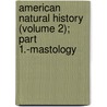 American Natural History (Volume 2); Part 1.-Mastology door John Davidson Godman