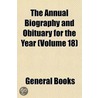 Annual Biography and Obituary for the Year (Volume 18) door General Books