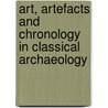 Art, Artefacts And Chronology In Classical Archaeology door William R. Biers