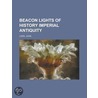 Beacon Lights of History, Volume 04 Imperial Antiquity door John Lord