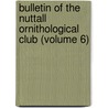Bulletin of the Nuttall Ornithological Club (Volume 6) door Nuttall Ornithological Club