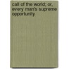 Call Of The World; Or, Every Man's Supreme Opportunity by William Ellison Doughty
