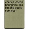 Charles Joseph Bonaparte; His Life And Public Services by Joseph Bucklin Bishop
