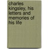 Charles Kingsley, His Letters And Memories Of His Life by Charles Kingsley